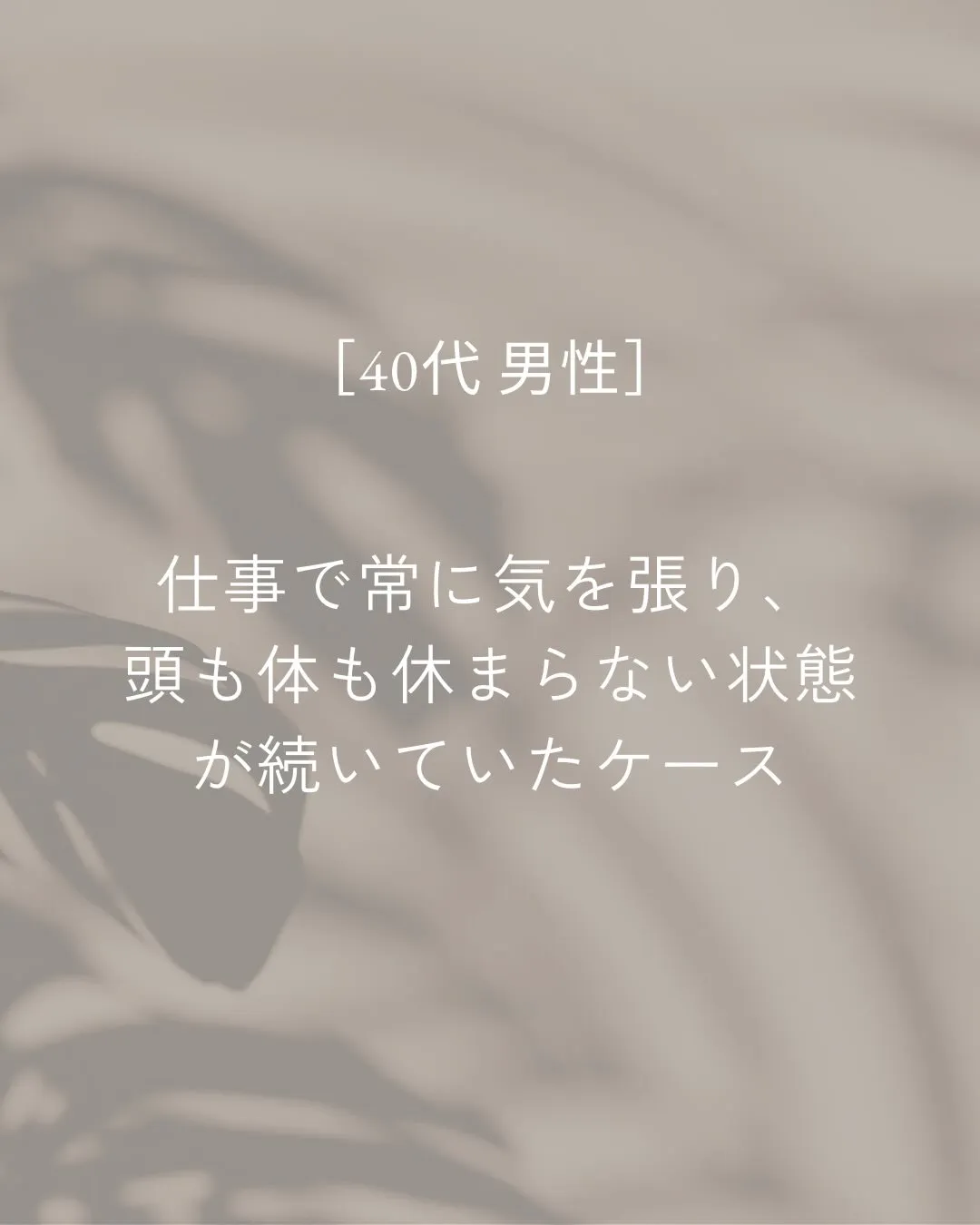 仕事中、常に気を張っていたり考え続けていることが多いお客様。